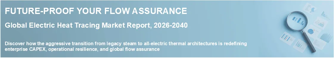 Global Electric Heat Tracing Market Report, 2026-2040 Global Electric Heat Tracing Market Report, 2026-2040
